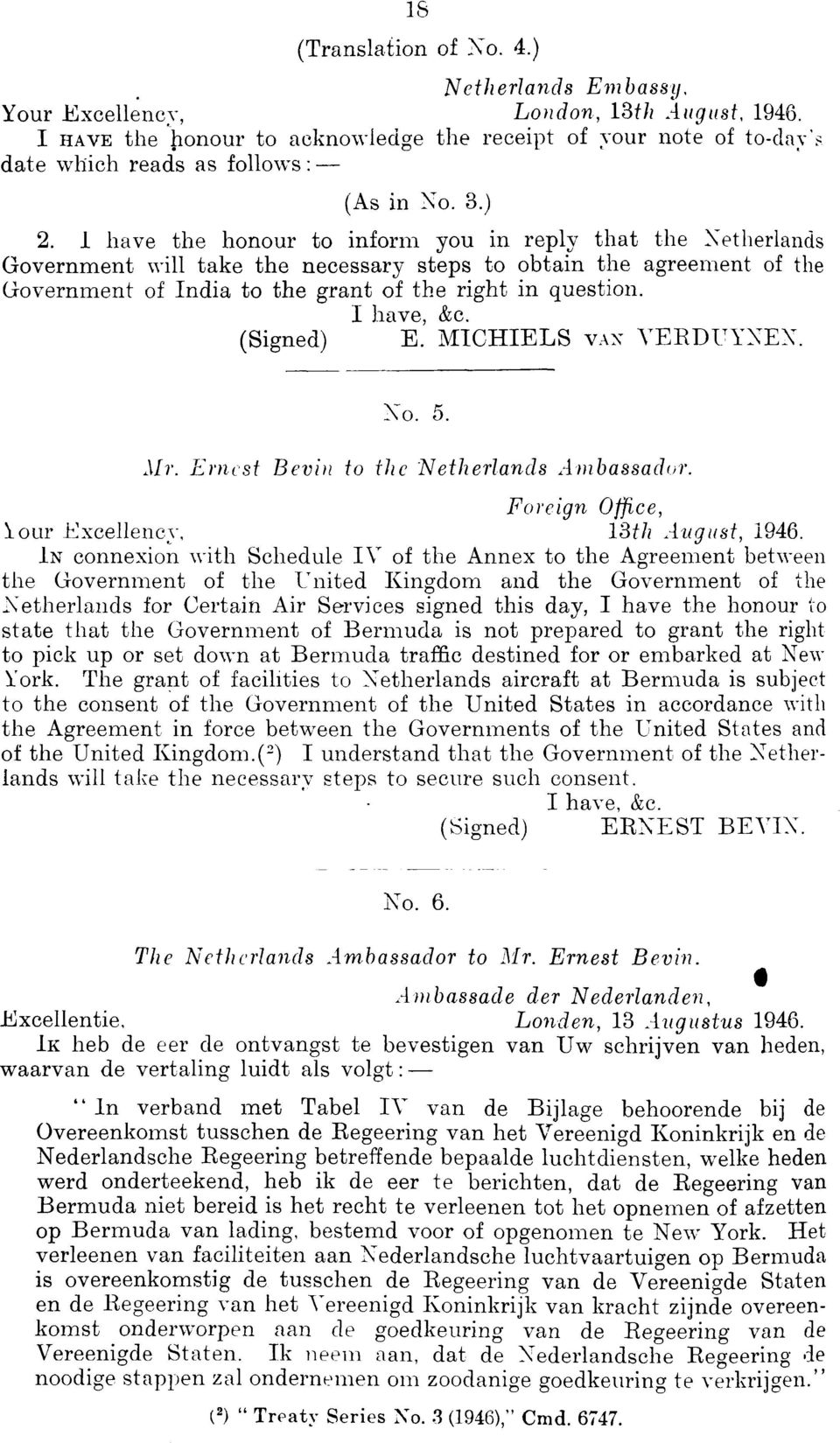 1 have the honour to inform you in reply that the Netherlands Government will take the necessary steps to obtain the agreement of the Government of India to the grant of the right in question.