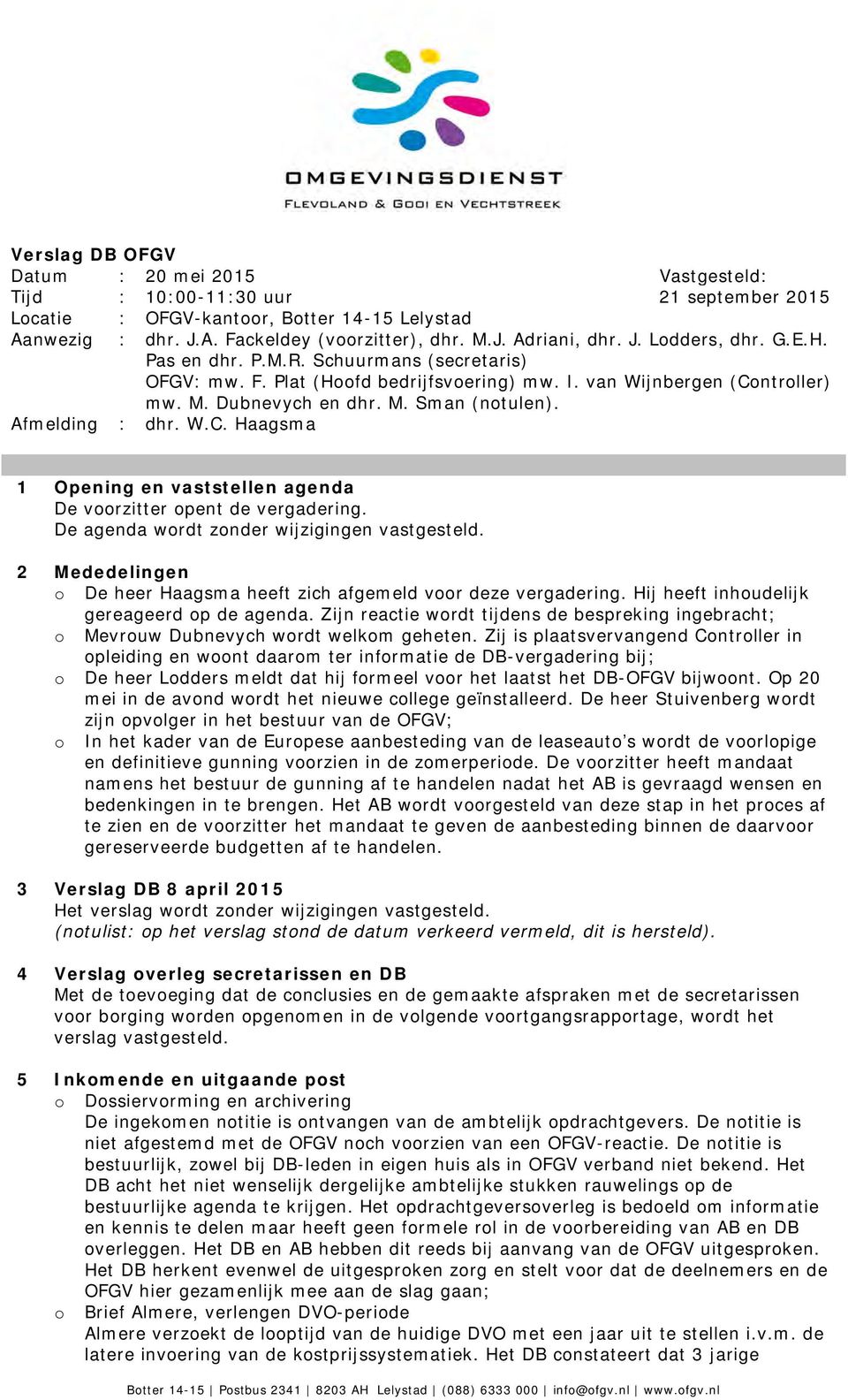 ntroller) mw. M. Dubnevych en dhr. M. Sman (notulen). : dhr. W.C. Haagsma 1 Opening en vaststellen agenda De voorzitter opent de vergadering. De agenda wordt zonder wijzigingen vastgesteld.