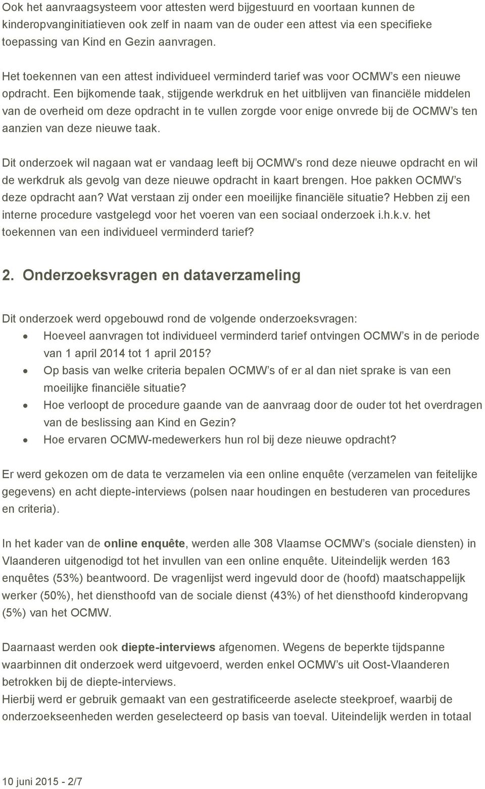 Een bijkomende taak, stijgende werkdruk en het uitblijven van financiële middelen van de overheid om deze opdracht in te vullen zorgde voor enige onvrede bij de OCMW s ten aanzien van deze nieuwe