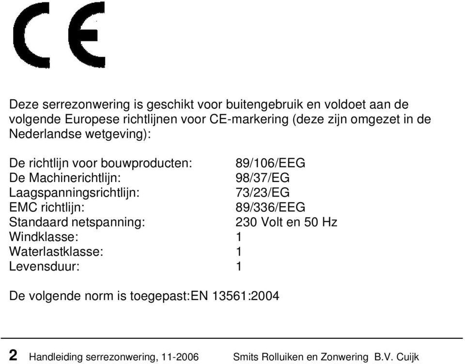 Laagspanningsrichtlijn: 73/23/EG EMC richtlijn: 89/336/EEG Standaard netspanning: 230 Volt en 50 Hz Windklasse: 1