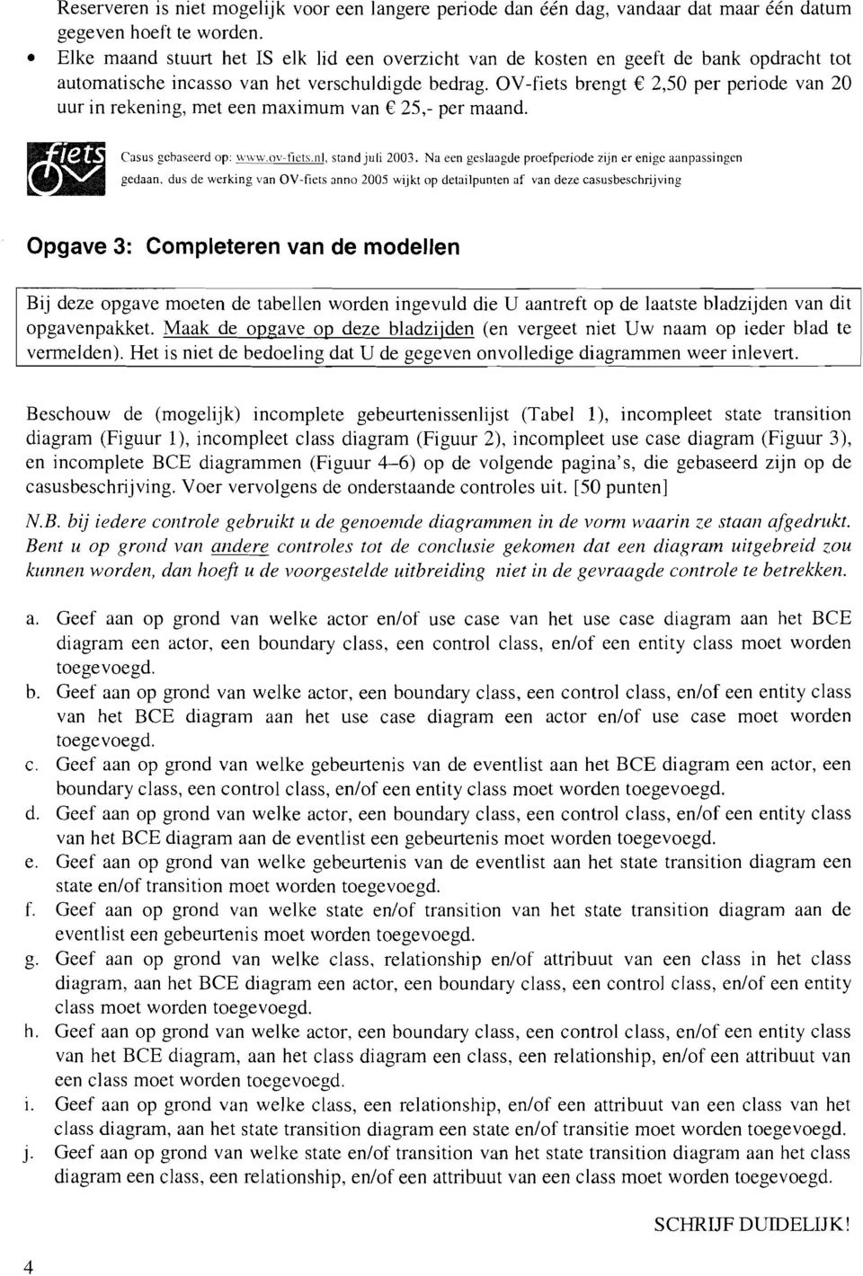 OV-fiets brengt f: 2,50 per periode van 20 uur in rekening, met een maximum van 25,- per maand. Casus gebaseerd op: \v\vw.o\,-tïets.ni, stand juli 2003.