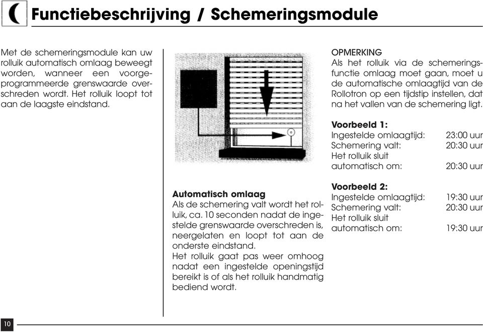 OPMERKING Als het rolluik via de schemeringsfunctie omlaag moet gaan, moet u de automatische omlaagtijd van de Rollotron op een tijdstip instellen, dat na het vallen van de schemering ligt.