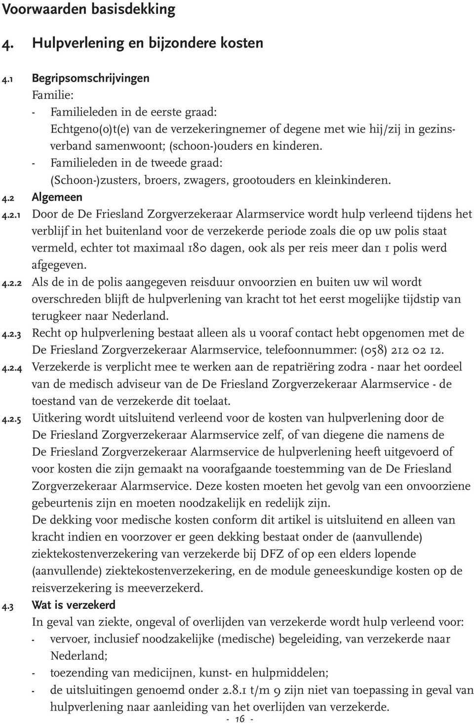 - Familieleden in de tweede graad: (Schoon-)zusters, broers, zwagers, grootouders en kleinkinderen. 4.2 