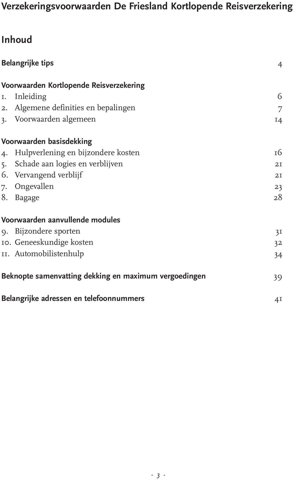 Schade aan logies en verblijven 21 6. Vervangend verblijf 21 7. Ongevallen 23 8. Bagage 28 Voorwaarden aanvullende modules 9.