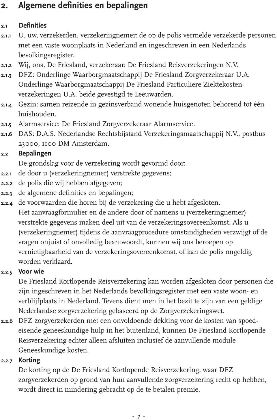 V. 2.1.3 DFZ: Onderlinge Waarborgmaatschappij De Friesland Zorgverzekeraar U.A. Onderlinge Waarborgmaatschappij De Friesland Particuliere Ziektekostenverzekeringen U.A. beide gevestigd te Leeuwarden.