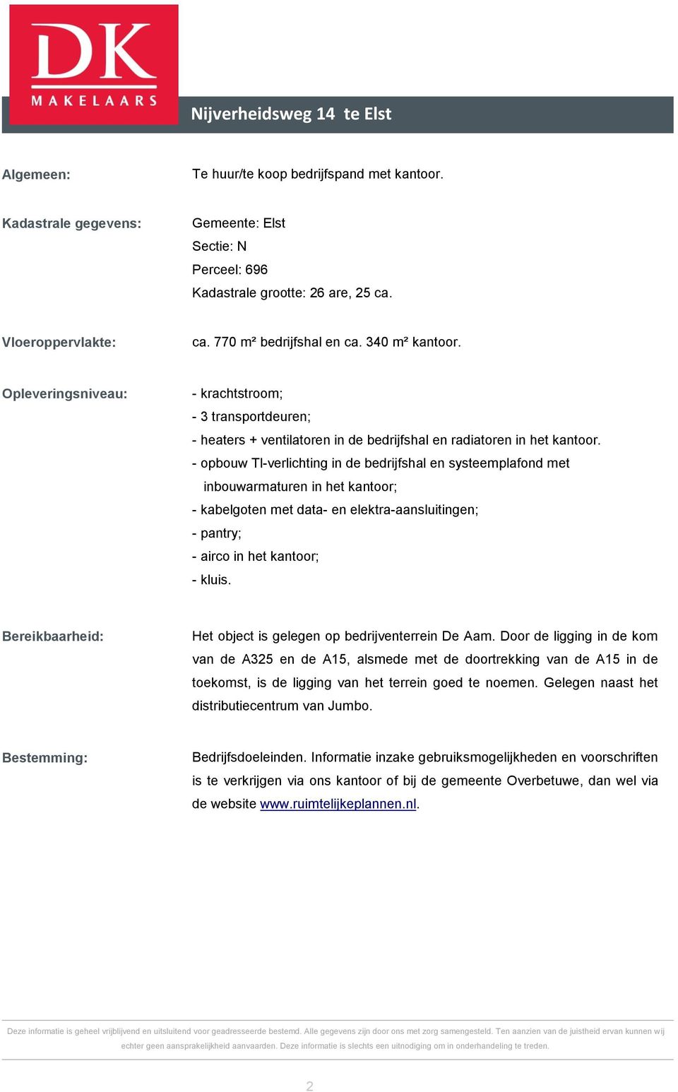 - opbouw Tl-verlichting in de bedrijfshal en systeemplafond met inbouwarmaturen in het kantoor; - kabelgoten met data- en elektra-aansluitingen; - pantry; - airco in het kantoor; - kluis.