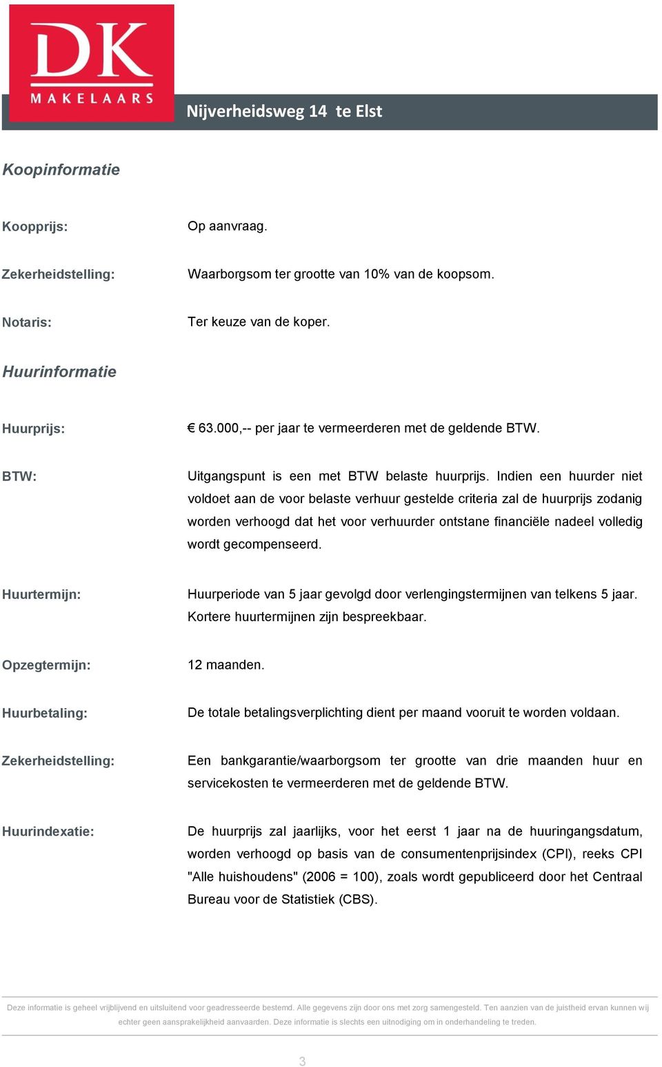 Indien een huurder niet voldoet aan de voor belaste verhuur gestelde criteria zal de huurprijs zodanig worden verhoogd dat het voor verhuurder ontstane financiële nadeel volledig wordt gecompenseerd.