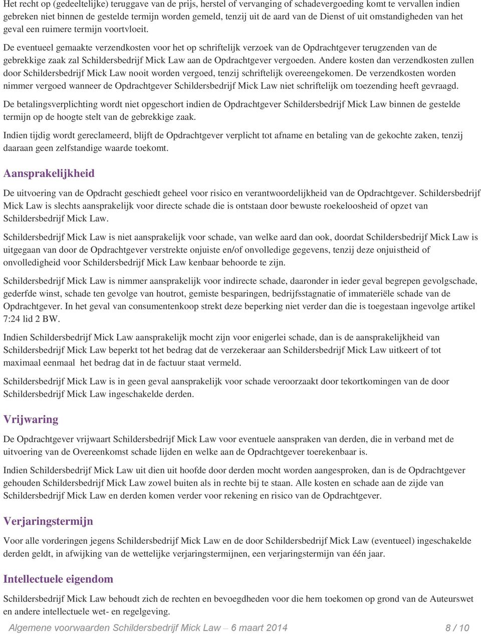 De eventueel gemaakte verzendkosten voor het op schriftelijk verzoek van de Opdrachtgever terugzenden van de gebrekkige zaak zal Schildersbedrijf Mick Law aan de Opdrachtgever vergoeden.