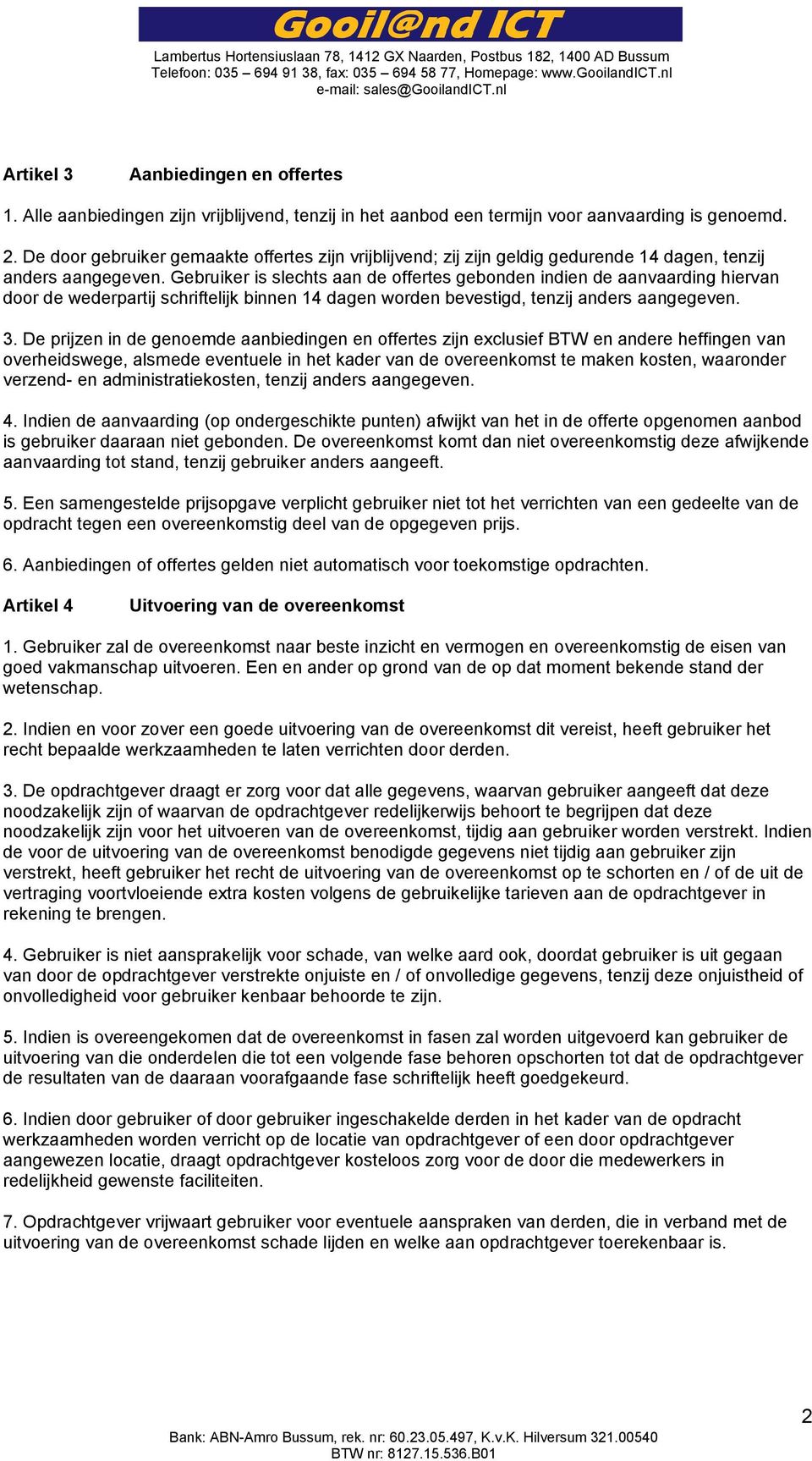 Gebruiker is slechts aan de offertes gebonden indien de aanvaarding hiervan door de wederpartij schriftelijk binnen 14 dagen worden bevestigd, tenzij anders aangegeven. 3.