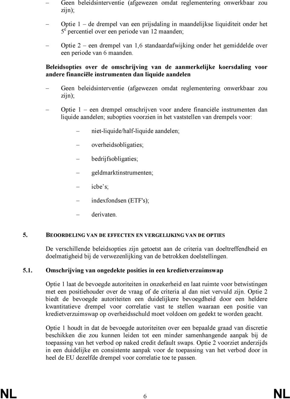 Beleidsopties over de omschrijving van de aanmerkelijke koersdaling voor andere financiële instrumenten dan liquide aandelen Geen beleidsinterventie (afgewezen omdat reglementering onwerkbaar zou