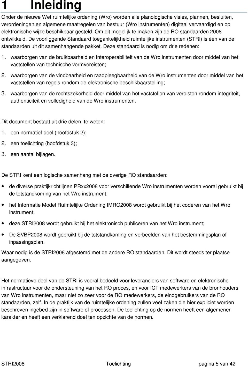 De voorliggende Standaard toegankelijkheid ruimtelijke instrumenten (STRI) is één van de standaarden uit dit samenhangende pakket. Deze standaard is nodig om drie redenen: 1.