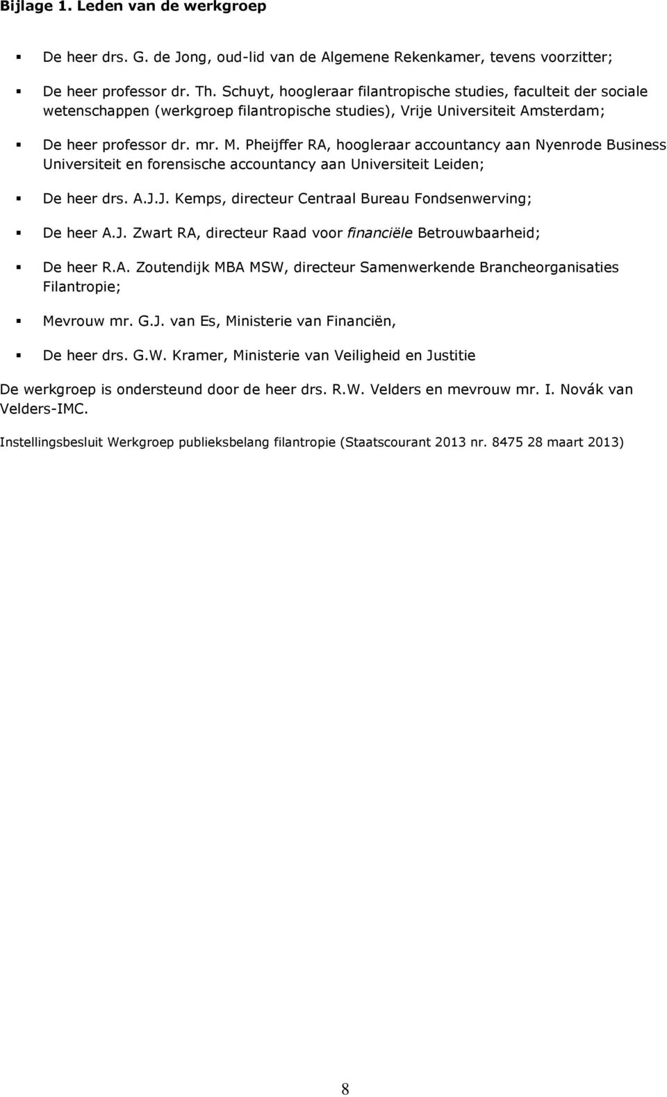 Pheijffer RA, hoogleraar accountancy aan Nyenrode Business Universiteit en forensische accountancy aan Universiteit Leiden; De heer drs. A.J.