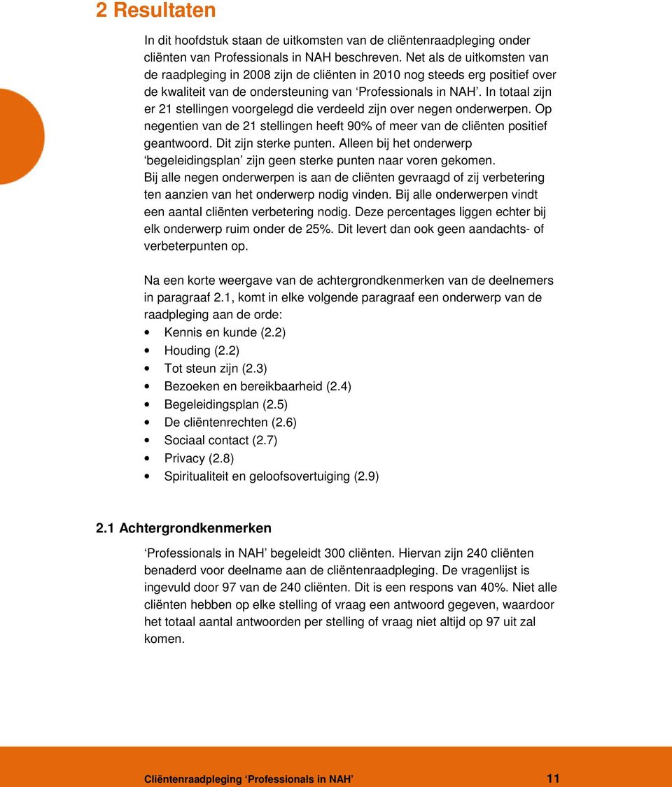 In totaal zijn er 21 stellingen voorgelegd die verdeeld zijn over negen onderwerpen. Op negentien van de 21 stellingen heeft 90% of meer van de cliënten positief geantwoord. Dit zijn sterke punten.