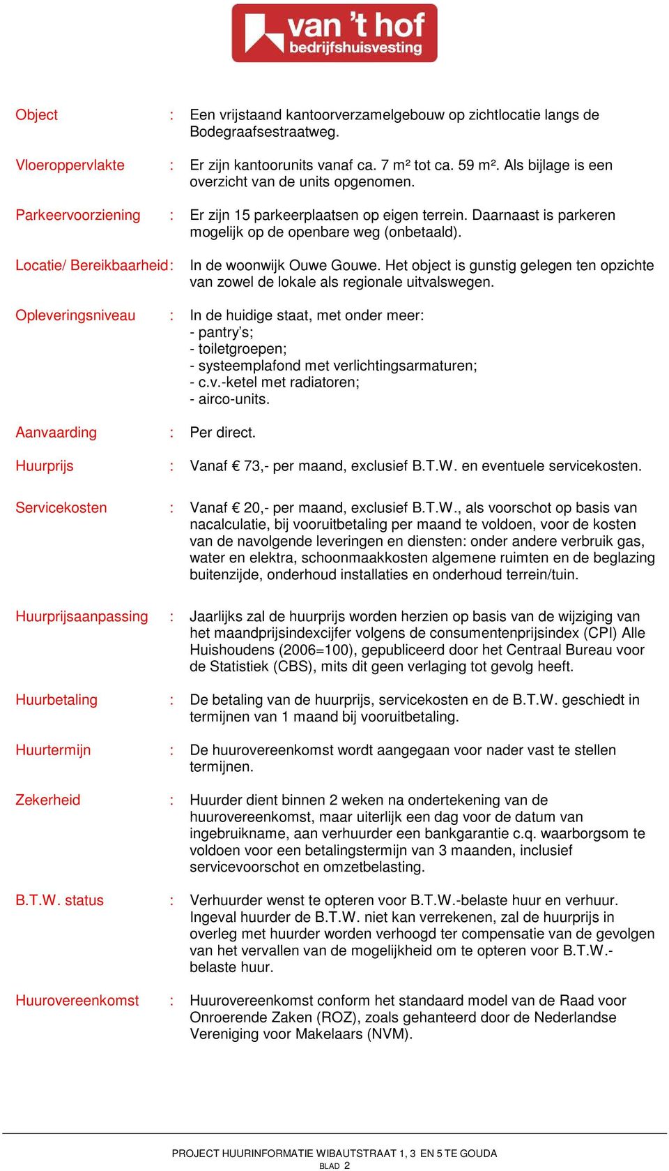 Locatie/ Bereikbaarheid : In de woonwijk Ouwe Gouwe. Het object is gunstig gelegen ten opzichte van zowel de lokale als regionale uitvalswegen.