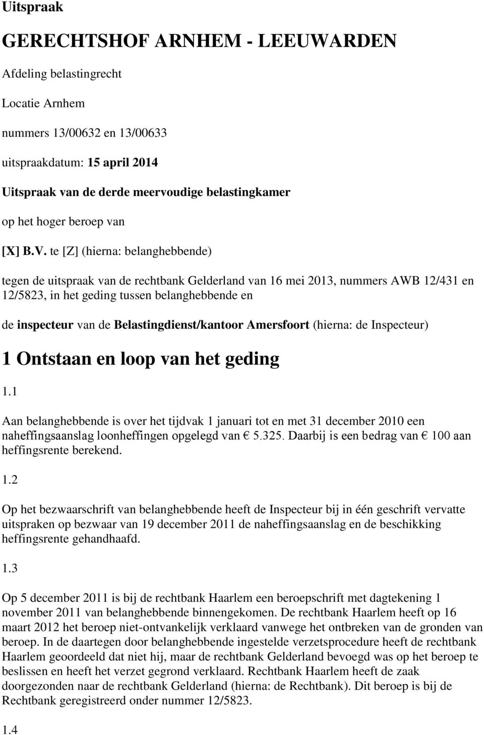 te [Z] (hierna: belanghebbende) tegen de uitspraak van de rechtbank Gelderland van 16 mei 2013, nummers AWB 12/431 en 12/5823, in het geding tussen belanghebbende en de inspecteur van de