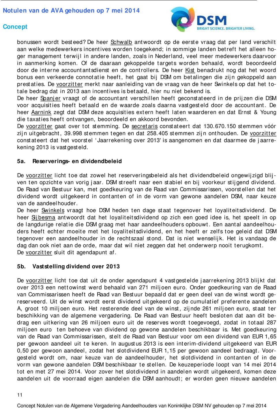 zoals in Nederland, veel meer medewerkers daarvoor in aanmerking komen. Of de daaraan gekoppelde targets worden behaald, wordt beoordeeld door de interne accountantsdienst en de controllers.