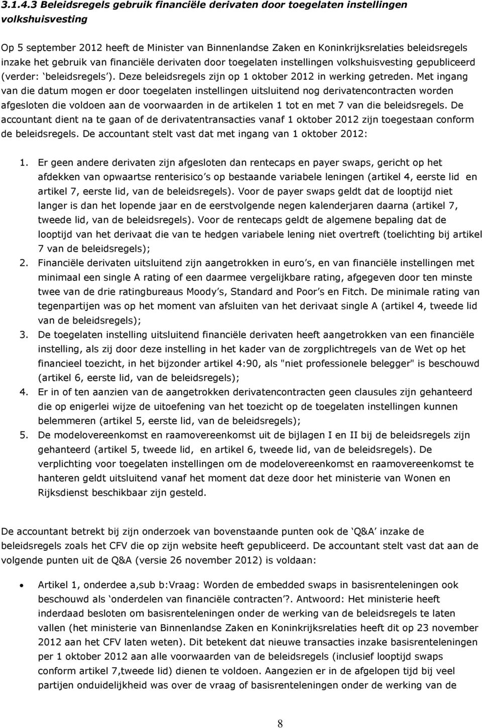 gebruik van financiële derivaten door toegelaten instellingen volkshuisvesting gepubliceerd (verder: beleidsregels ). Deze beleidsregels zijn op 1 oktober 2012 in werking getreden.