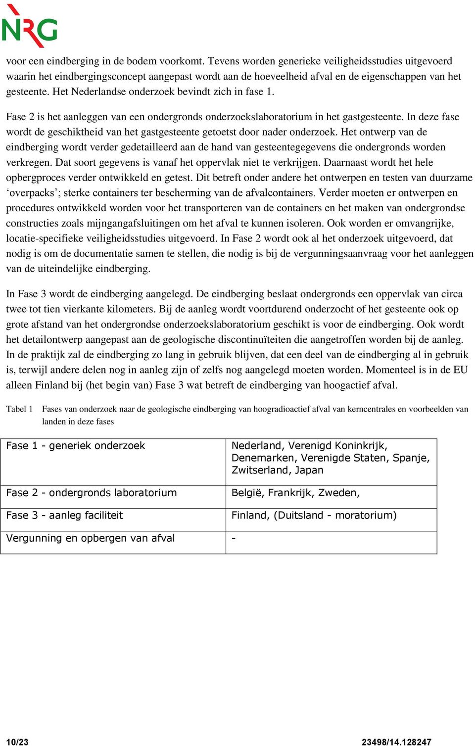 Het Nederlandse onderzoek bevindt zich in fase 1. Fase 2 is het aanleggen van een ondergronds onderzoekslaboratorium in het gastgesteente.