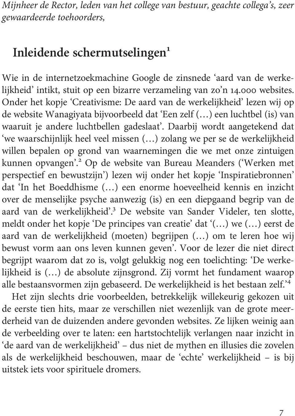 Onder het kopje Creativisme: De aard van de werkelijkheid lezen wij op de website Wanagiyata bijvoorbeeld dat Een zelf ( ) een luchtbel (is) van waaruit je andere luchtbellen gadeslaat.