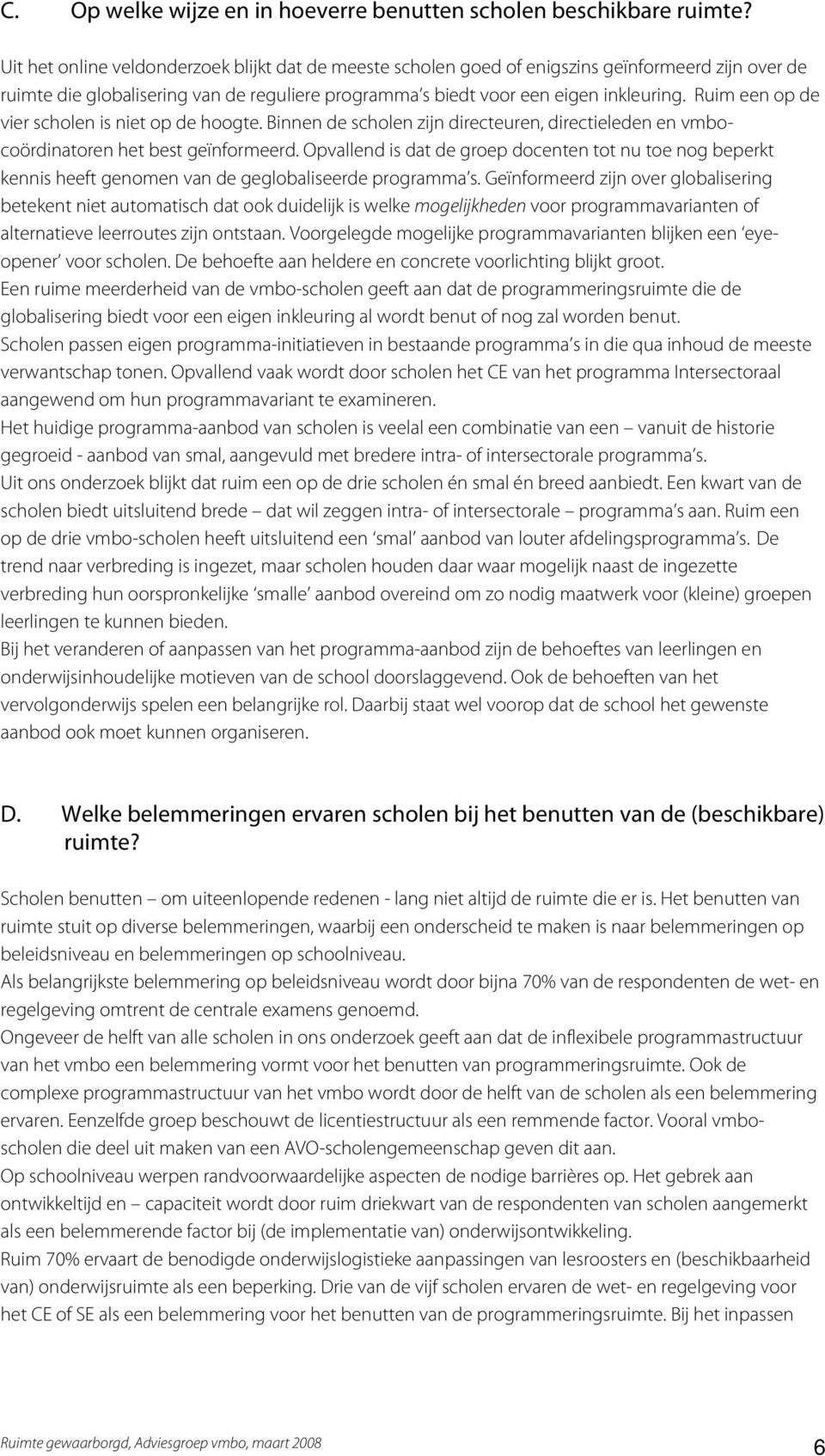 Ruim een op de vier scholen is niet op de hoogte. Binnen de scholen zijn directeuren, directieleden en vmbocoördinatoren het best geïnformeerd.