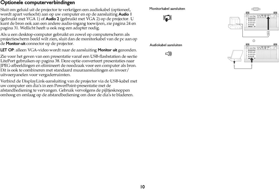 Als u een desktop-computer gebruikt en zowel op computerscherm als projectiescherm beeld wilt zien, sluit dan de monitorkabel van de pc aan op de Monitor-uit connector op de projector.