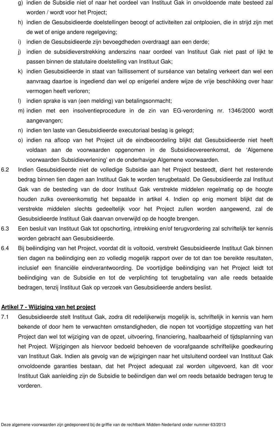 oordeel van Instituut Gak niet past of lijkt te passen binnen de statutaire doelstelling van Instituut Gak; k) indien Gesubsidieerde in staat van faillissement of surséance van betaling verkeert dan