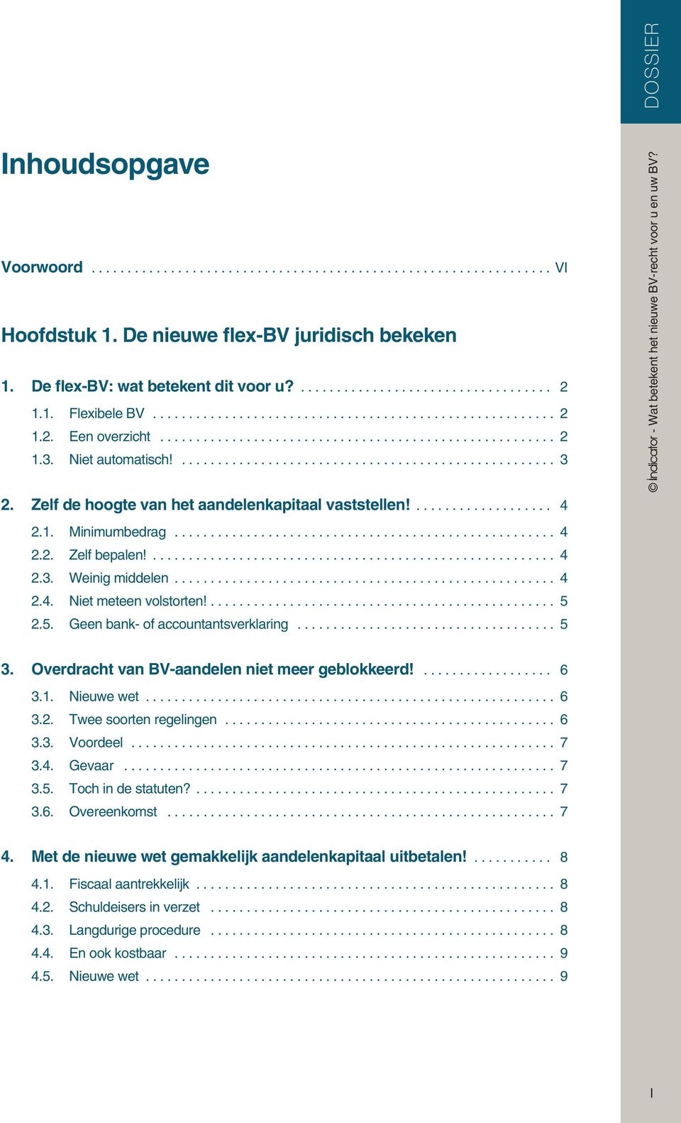 2.5. Geen bank- of accountantsverklaring... 5 3. Overdracht van BV-aandelen niet meer geblokkeerd!... 6 3.1. Nieuwe wet... 6 3.2. Twee soorten regelingen... 6 3.3. Voordeel... 7 3.4. Gevaar... 7 3.5. Toch in de statuten?