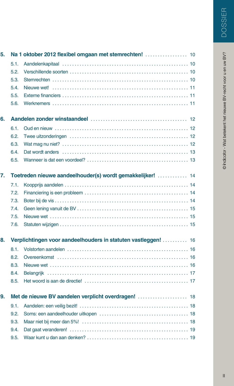 ... 13 7. Toetreden nieuwe aandeelhouder(s) wordt gemakkelijker!... 14 7.1. Koopprijs aandelen... 14 7.2. Financiering is een probleem... 14 7.3. Boter bij de vis...................................................... 14 7.4. Geen lening vanuit de BV.