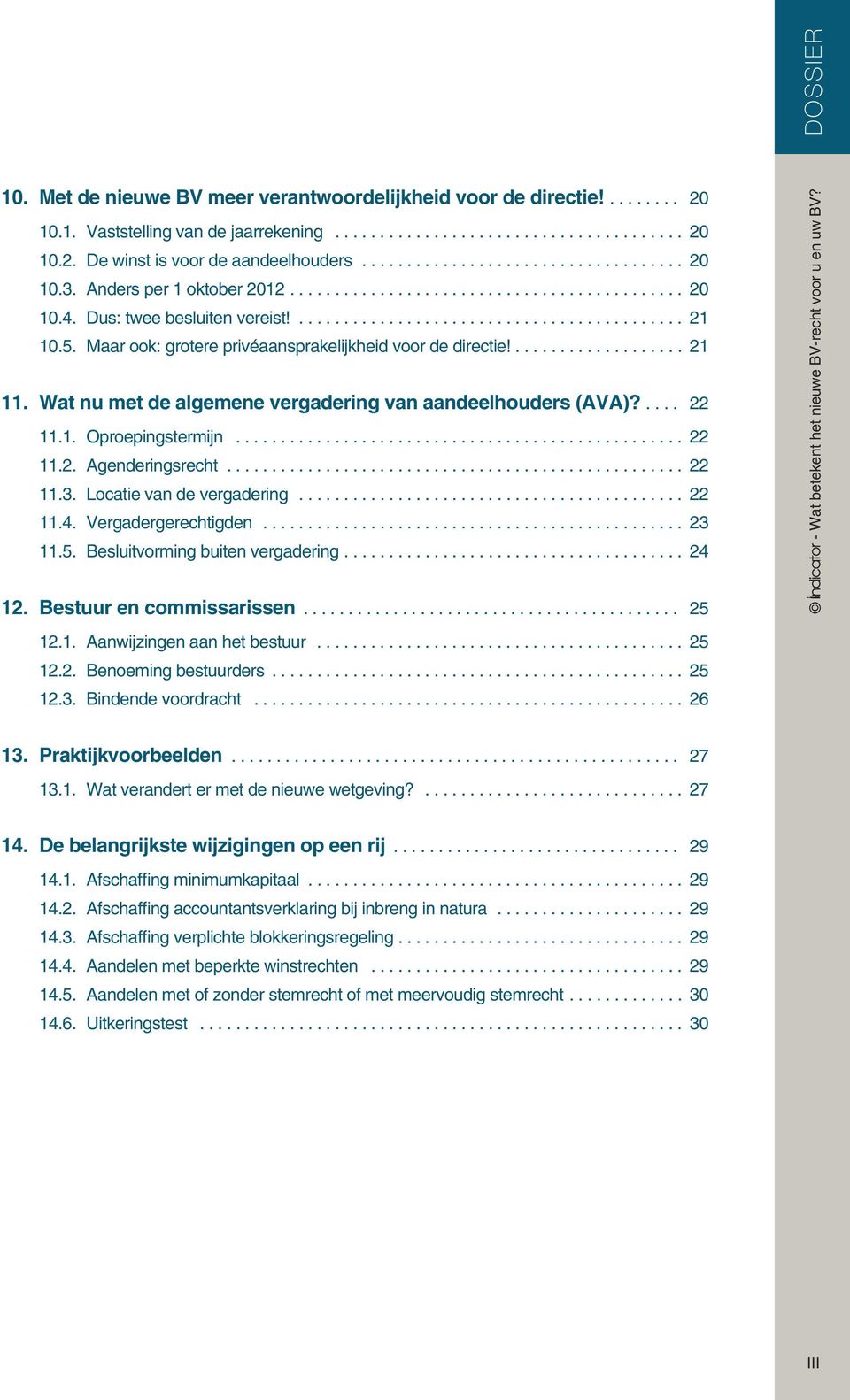 .. 22 11.2. Agenderingsrecht... 22 11.3. Locatie van de vergadering... 22 11.4. Vergadergerechtigden... 23 11.5. Besluitvorming buiten vergadering... 24 12. Bestuur en commissarissen... 25 12.1. Aanwijzingen aan het bestuur.