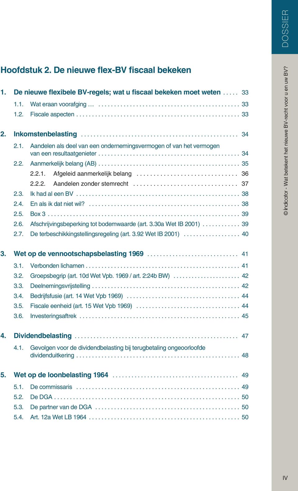 .. 36 2.2.2. Aandelen zonder stemrecht... 37 2.3. Ik had al een BV... 38 2.4. En als ik dat niet wil?... 38 2.5. Box 3... 39 2.6. Afschrijvingsbeperking tot bodemwaarde (art. 3.30a Wet IB 2001)... 39 2.7. De terbeschikkingstellingsregeling (art.