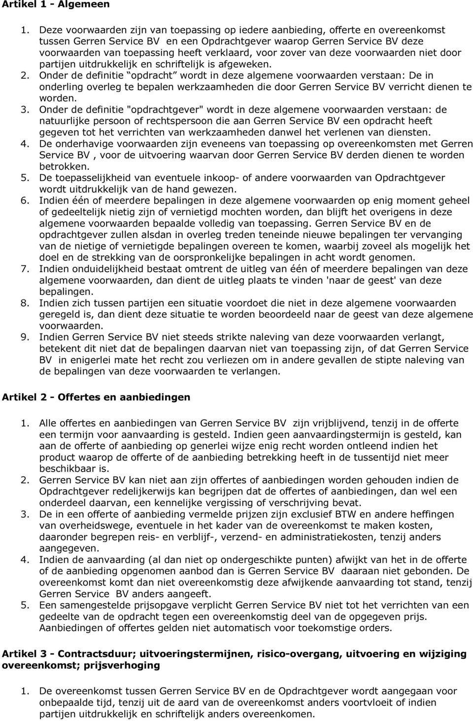 verklaard, voor zover van deze voorwaarden niet door partijen uitdrukkelijk en schriftelijk is afgeweken. 2.