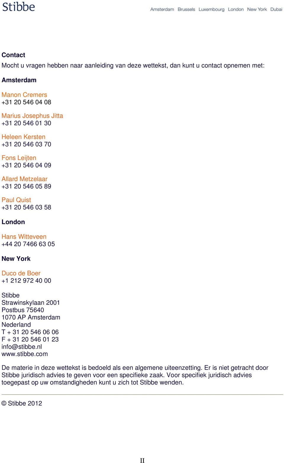 Strawinskylaan 2001 Postbus 75640 1070 AP Amsterdam Nederland T + 31 20 546 06 06 F + 31 20 546 01 23 info@stibbe.nl www.stibbe.com De materie in deze wettekst is bedoeld als een algemene uiteenzetting.