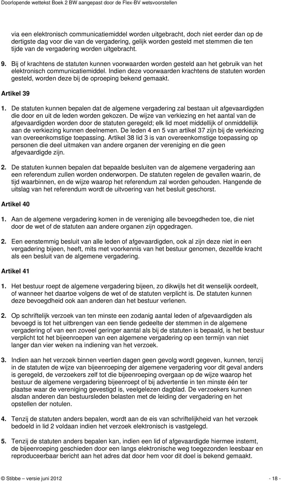 Indien deze voorwaarden krachtens de statuten worden gesteld, worden deze bij de oproeping bekend gemaakt. Artikel 39 1.