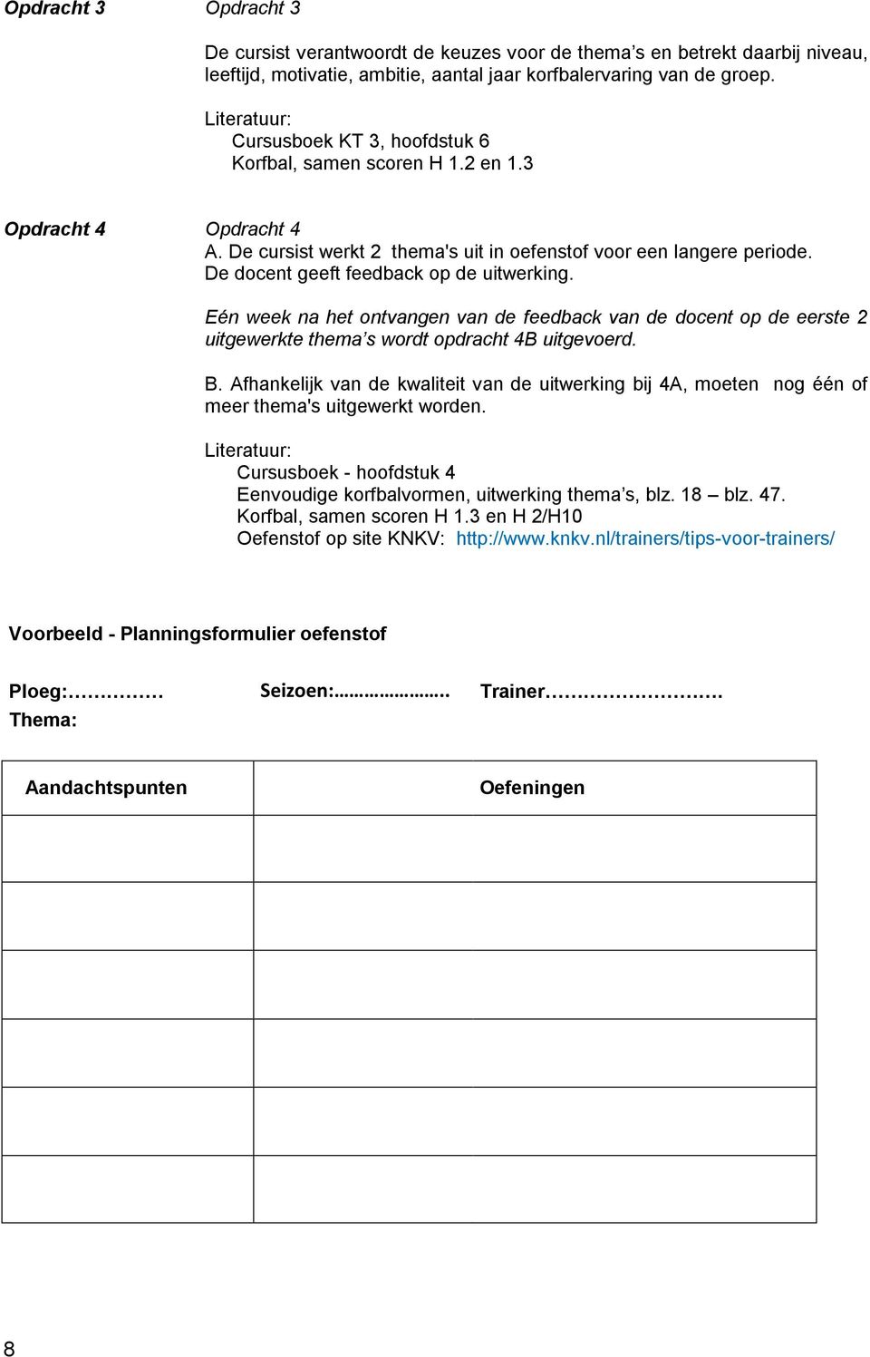 De docent geeft feedback op de uitwerking. Eén week na het ontvangen van de feedback van de docent op de eerste 2 uitgewerkte thema s wordt opdracht 4B uitgevoerd. B.