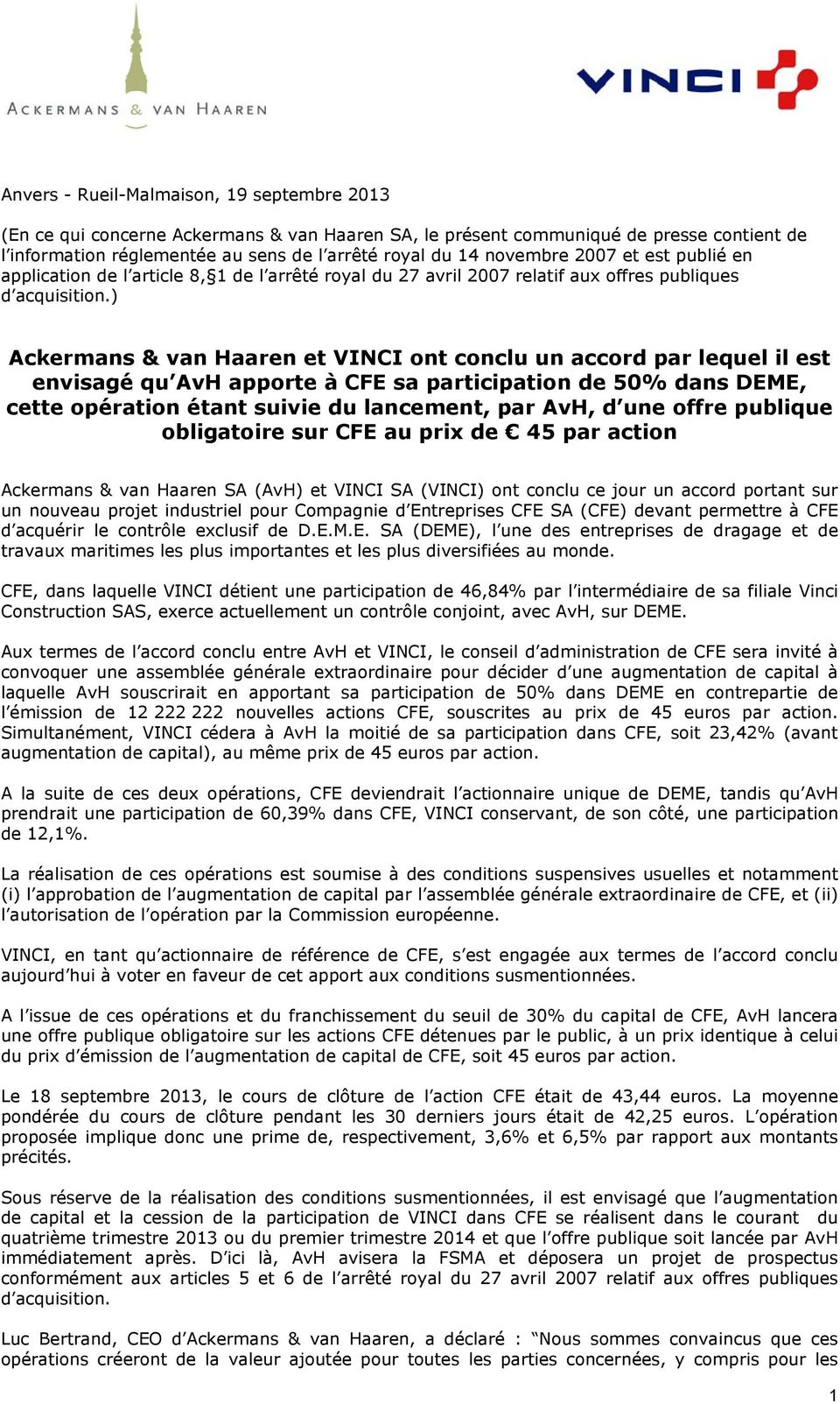 ) Ackermans & van Haaren et VINCI ont conclu un accord par lequel il est envisagé qu AvH apporte à CFE sa participation de 50% dans DEME, cette opération étant suivie du lancement, par AvH, d une