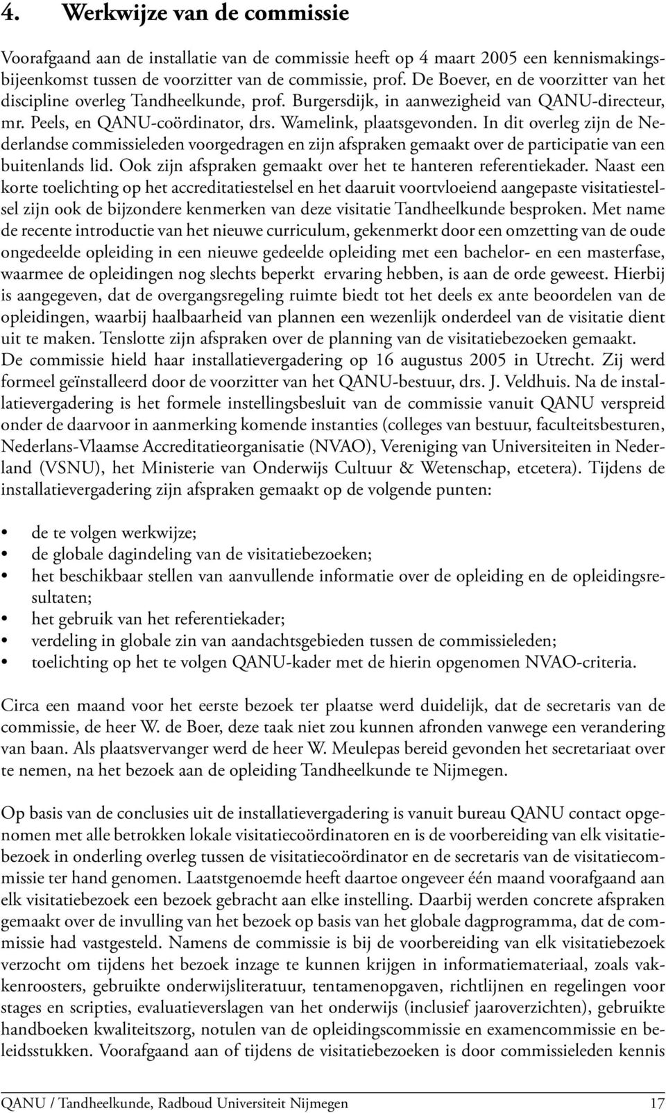 In dit overleg zijn de Nederlandse commissieleden voorgedragen en zijn afspraken gemaakt over de participatie van een buitenlands lid. Ook zijn afspraken gemaakt over het te hanteren referentiekader.