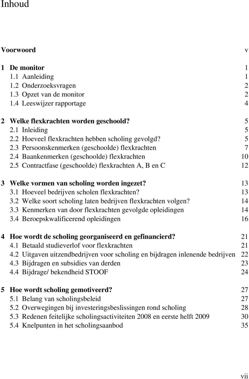 5 Contractfase (geschoolde) flexkrachten A, B en C 12 3 Welke vormen van scholing worden ingezet? 13 3.1 Hoeveel bedrijven scholen flexkrachten? 13 3.2 Welke soort scholing laten bedrijven flexkrachten volgen?