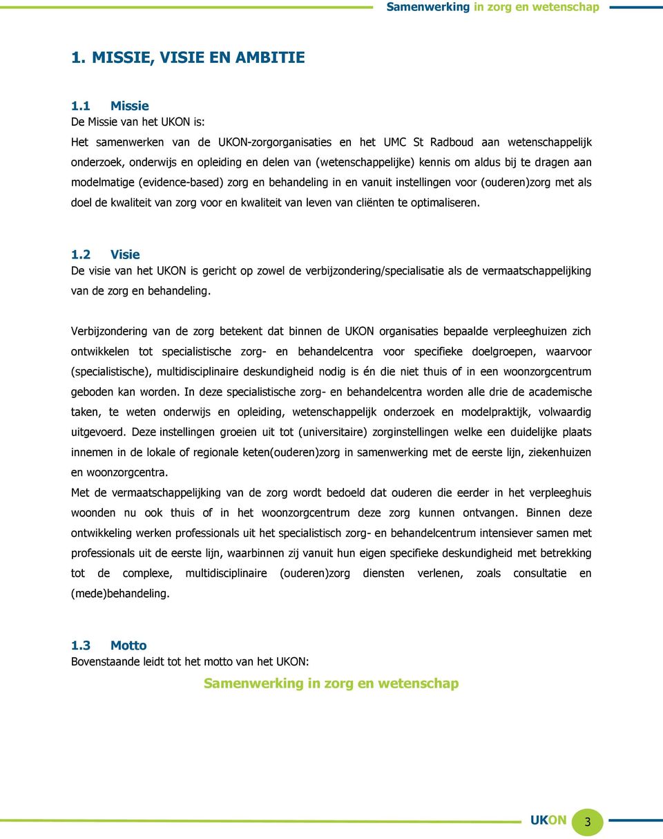 bij te dragen aan mdelmatige (evidence-based) zrg en behandeling in en vanuit instellingen vr (uderen)zrg met als del de kwaliteit van zrg vr en kwaliteit van leven van cliënten te ptimaliseren. 1.