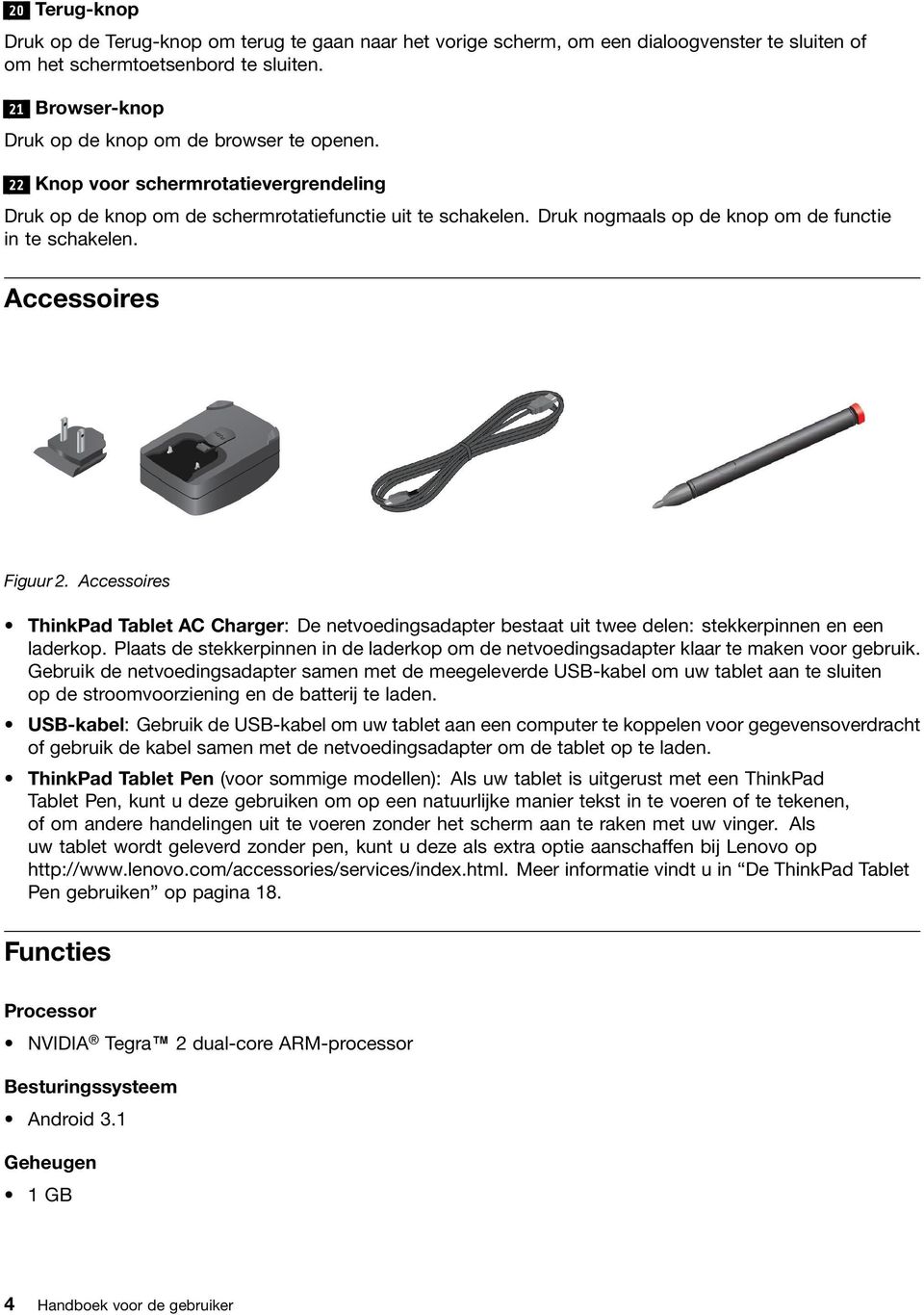 Druk nogmaals op de knop om de functie in te schakelen. Accessoires Figuur 2. Accessoires ThinkPad Tablet AC Charger: De netvoedingsadapter bestaat uit twee delen: stekkerpinnen en een laderkop.