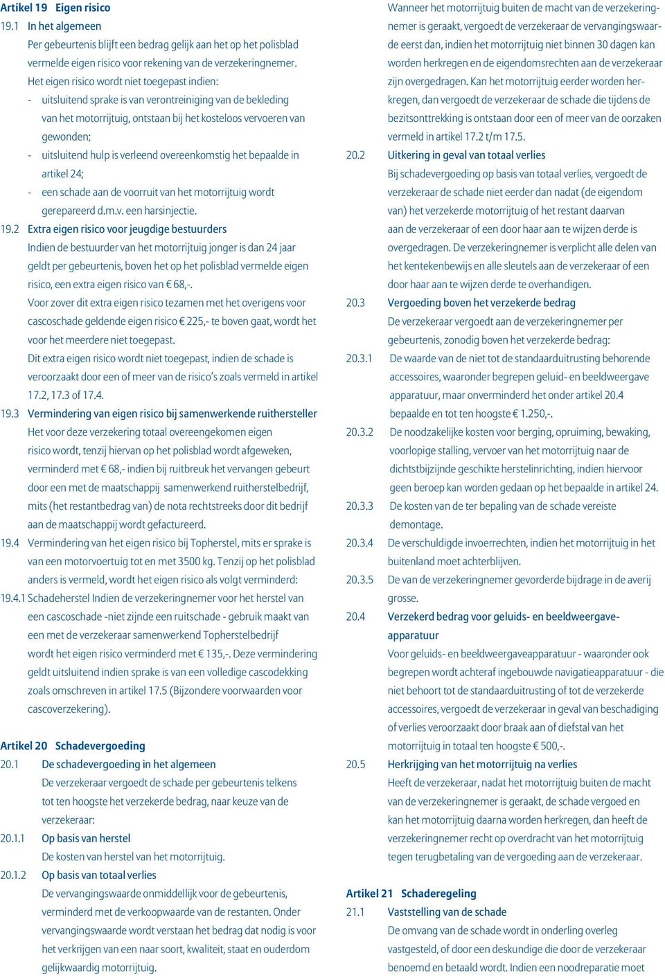 verleend overeenkomstig het bepaalde in artikel 24; een schade aan de voorruit van het motorrijtuig wordt gerepareerd d.m.v. een harsinjectie. 19.