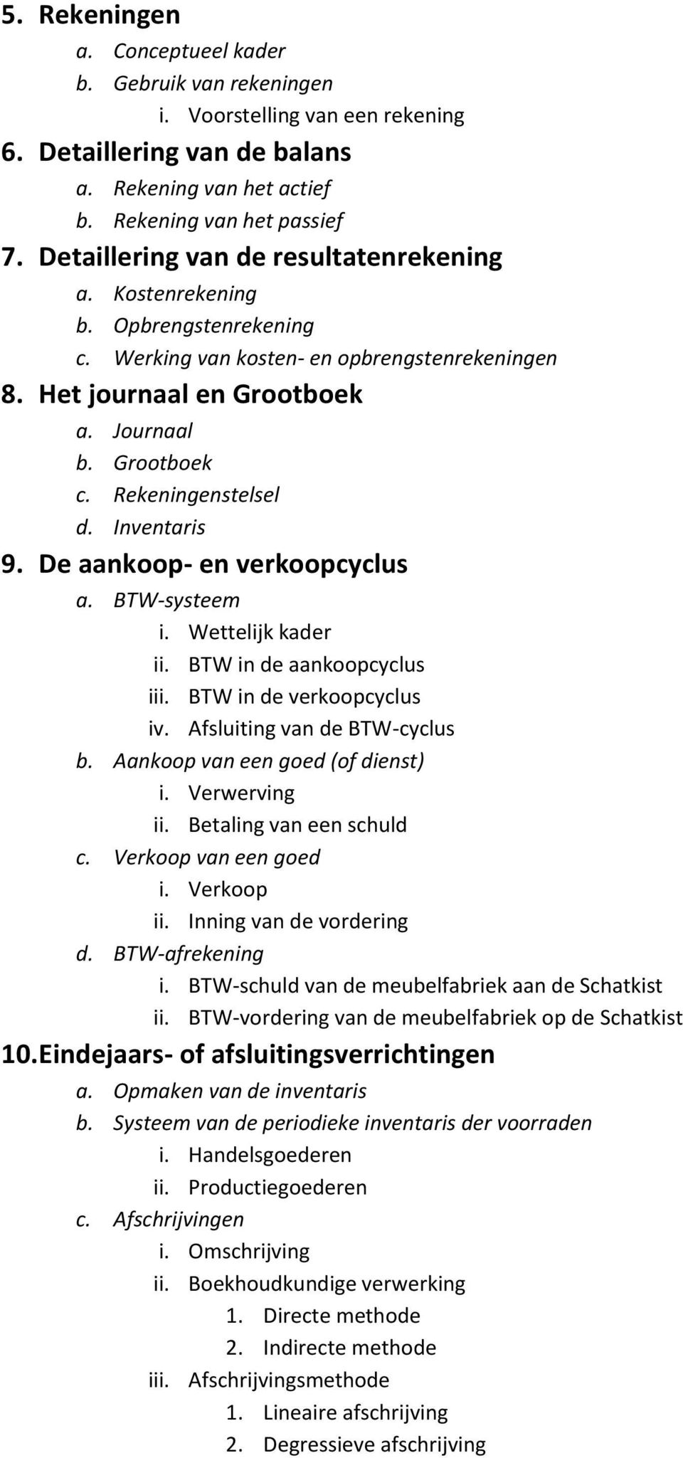 Rekeningenstelsel d. Inventaris 9. De aankoop- en verkoopcyclus a. BTW-systeem i. Wettelijk kader ii. BTW in de aankoopcyclus iii. BTW in de verkoopcyclus iv. Afsluiting van de BTW-cyclus b.