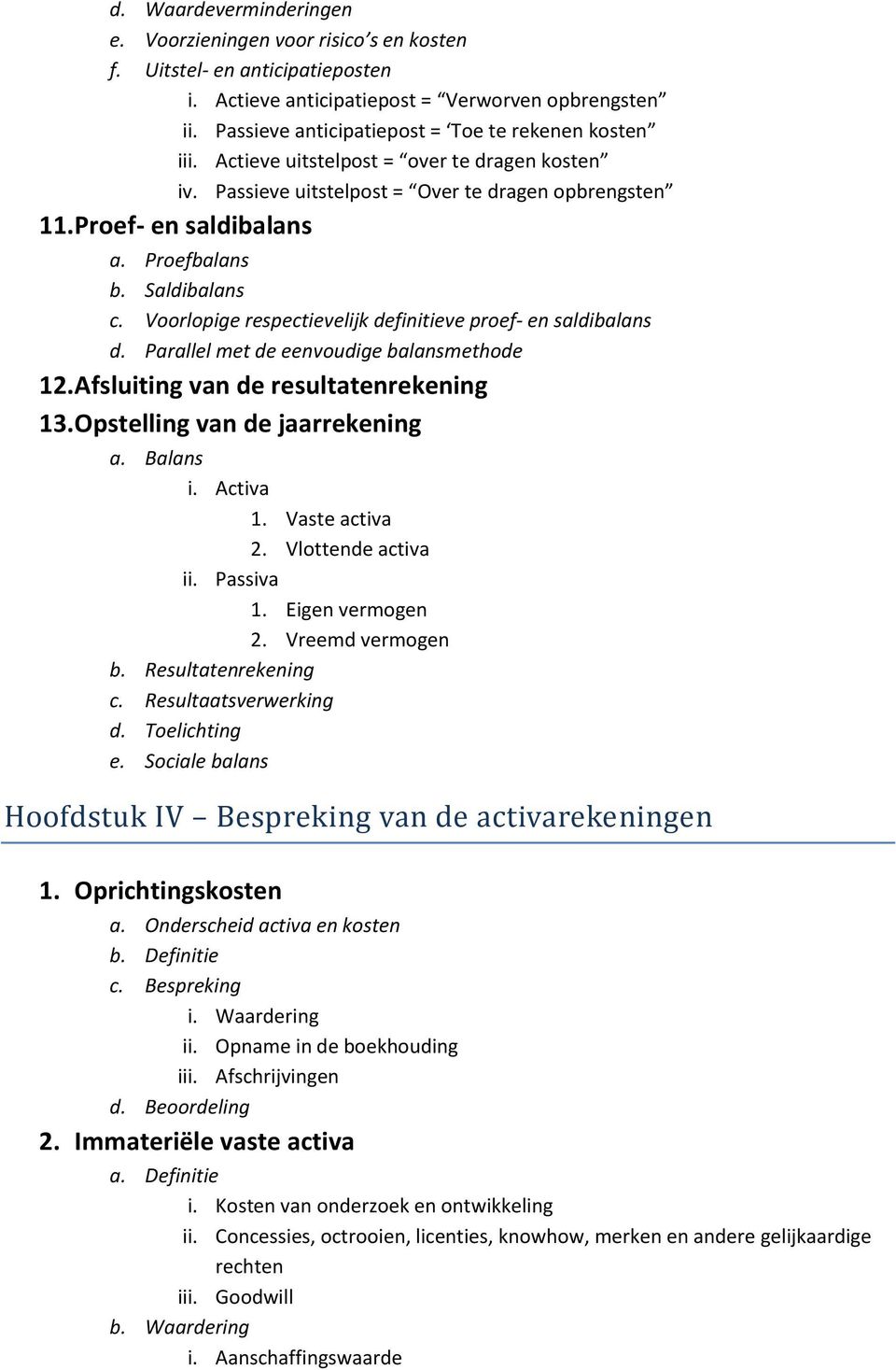 Saldibalans c. Voorlopige respectievelijk definitieve proef- en saldibalans d. Parallel met de eenvoudige balansmethode 12. Afsluiting van de resultatenrekening 13. Opstelling van de jaarrekening a.