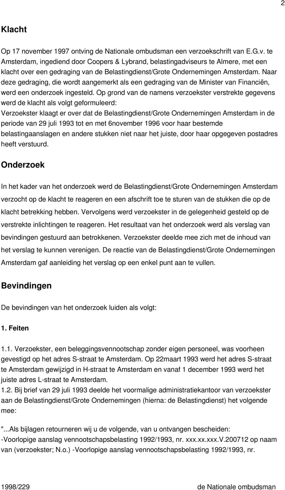 Op grond van de namens verzoekster verstrekte gegevens werd de klacht als volgt geformuleerd: Verzoekster klaagt er over dat de Belastingdienst/Grote Ondernemingen Amsterdam in de periode van 29 juli