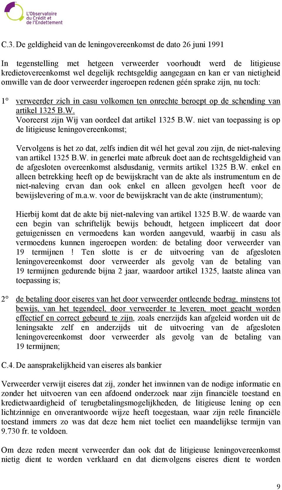 Vooreerst zijn Wij van oordeel dat artikel 1325 B.W. niet van toepassing is op de litigieuse leningovereenkomst; Vervolgens is het zo dat, zelfs indien dit wél het geval zou zijn, de niet-naleving van artikel 1325 B.