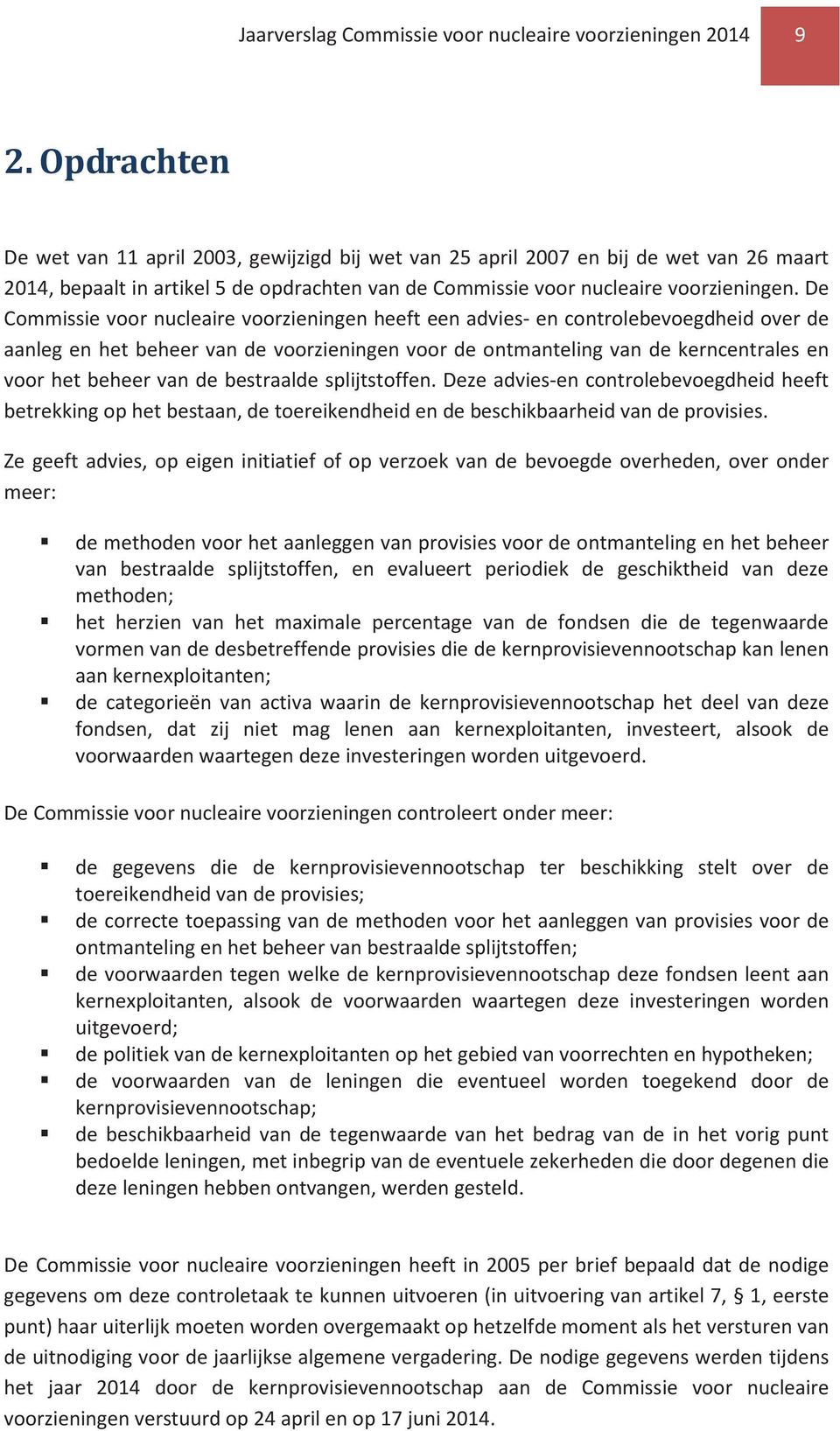 De Commissie voor nucleaire voorzieningen heeft een advies- en controlebevoegdheid over de aanleg en het beheer van de voorzieningen voor de ontmanteling van de kerncentrales en voor het beheer van