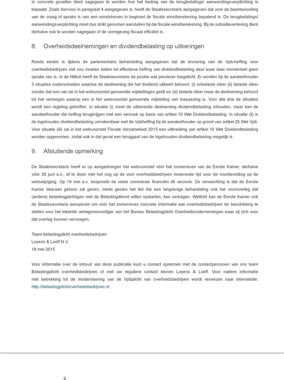 bepalend is. De terugbetalings/ aanwendingsverplichting moet dus strikt genomen aansluiten bij die fiscale winstberekening.