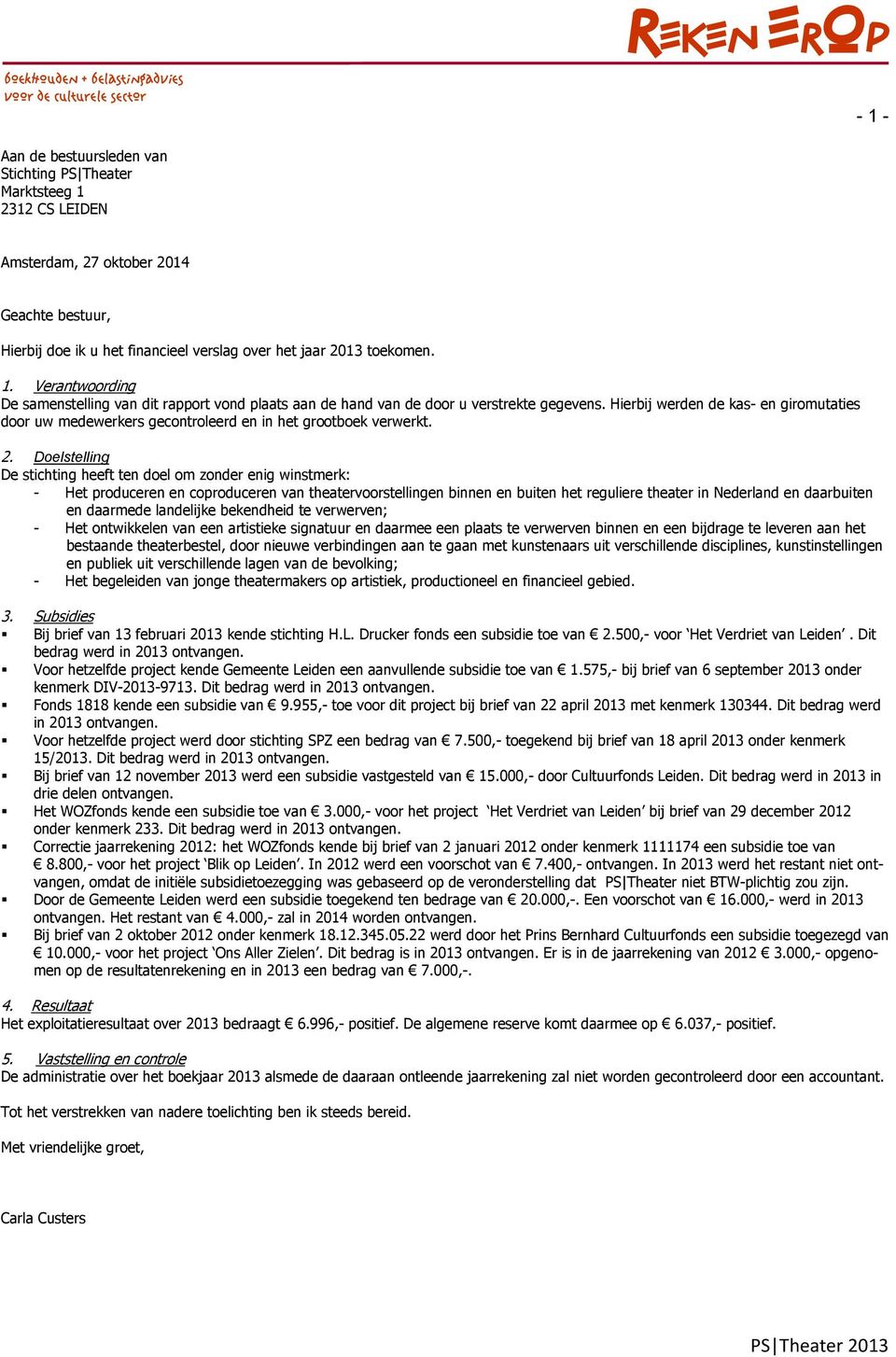 Hierbij werden de kas en giromutaties door uw medewerkers gecontroleerd en in het grootboek verwerkt. 2.