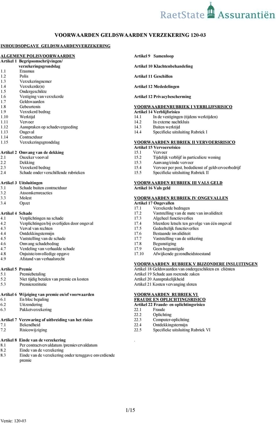 12 Aanspraken op schadevergoeding 1.13 Ongeval 1.14 Contractduur 1.15 Verzekeringsgrondslag Artikel 2 Omvang van de dekking 2.1 Onzeker voorval 2.2 Dekking 2.3 Verzekerd bedrag 2.