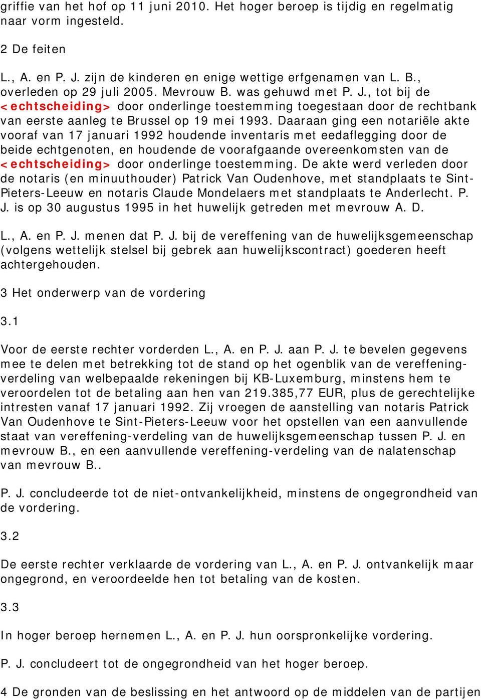 Daaraan ging een notariële akte vooraf van 17 januari 1992 houdende inventaris met eedaflegging door de beide echtgenoten, en houdende de voorafgaande overeenkomsten van de <echtscheiding> door