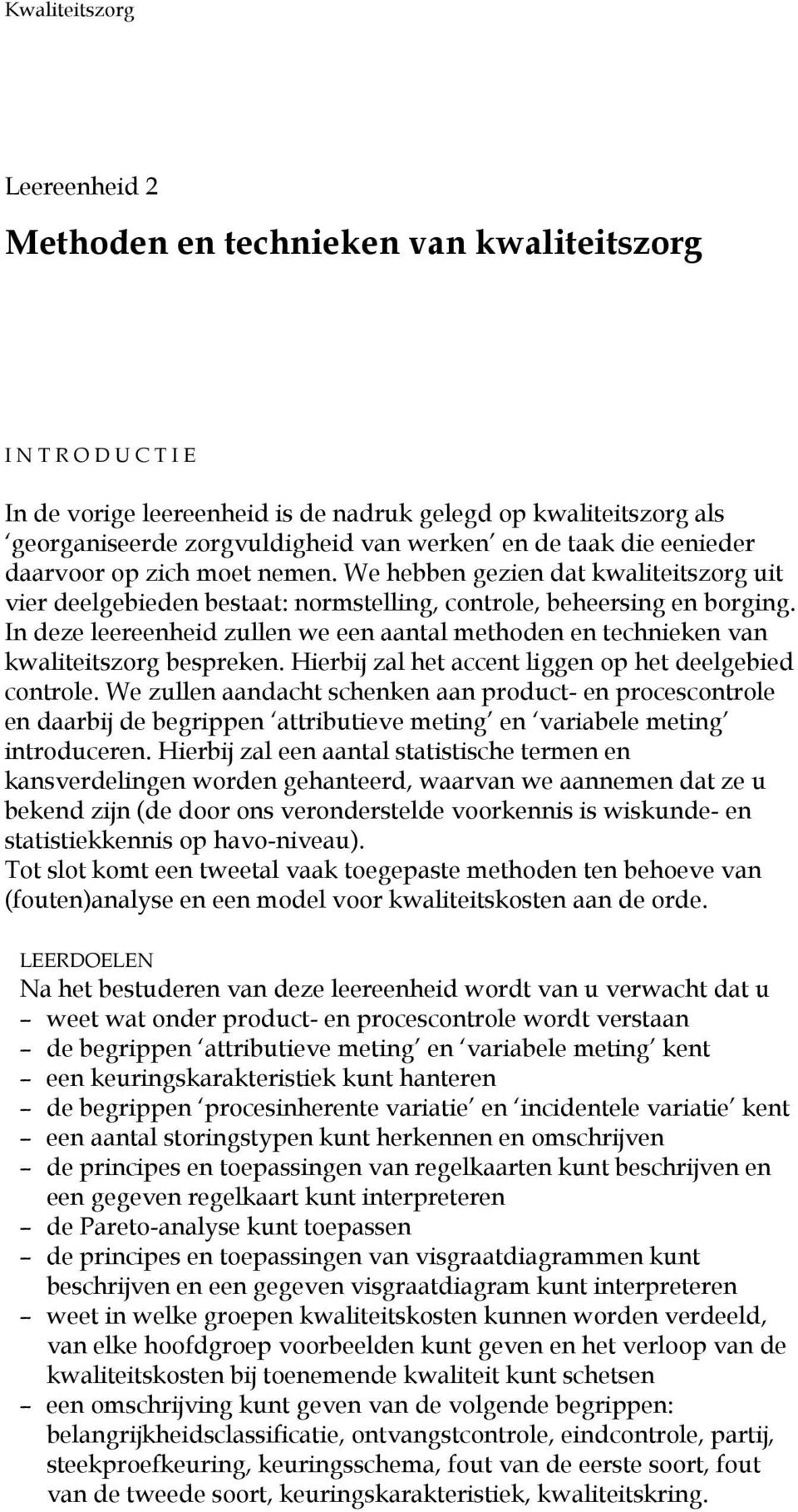 In deze leereenheid zullen we een aantal methoden en technieken van kwaliteitszorg bespreken. Hierbij zal het accent liggen op het deelgebied controle.